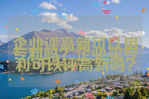 企業評高新可以用專利嗎？企業買專利可以評高新嗎？